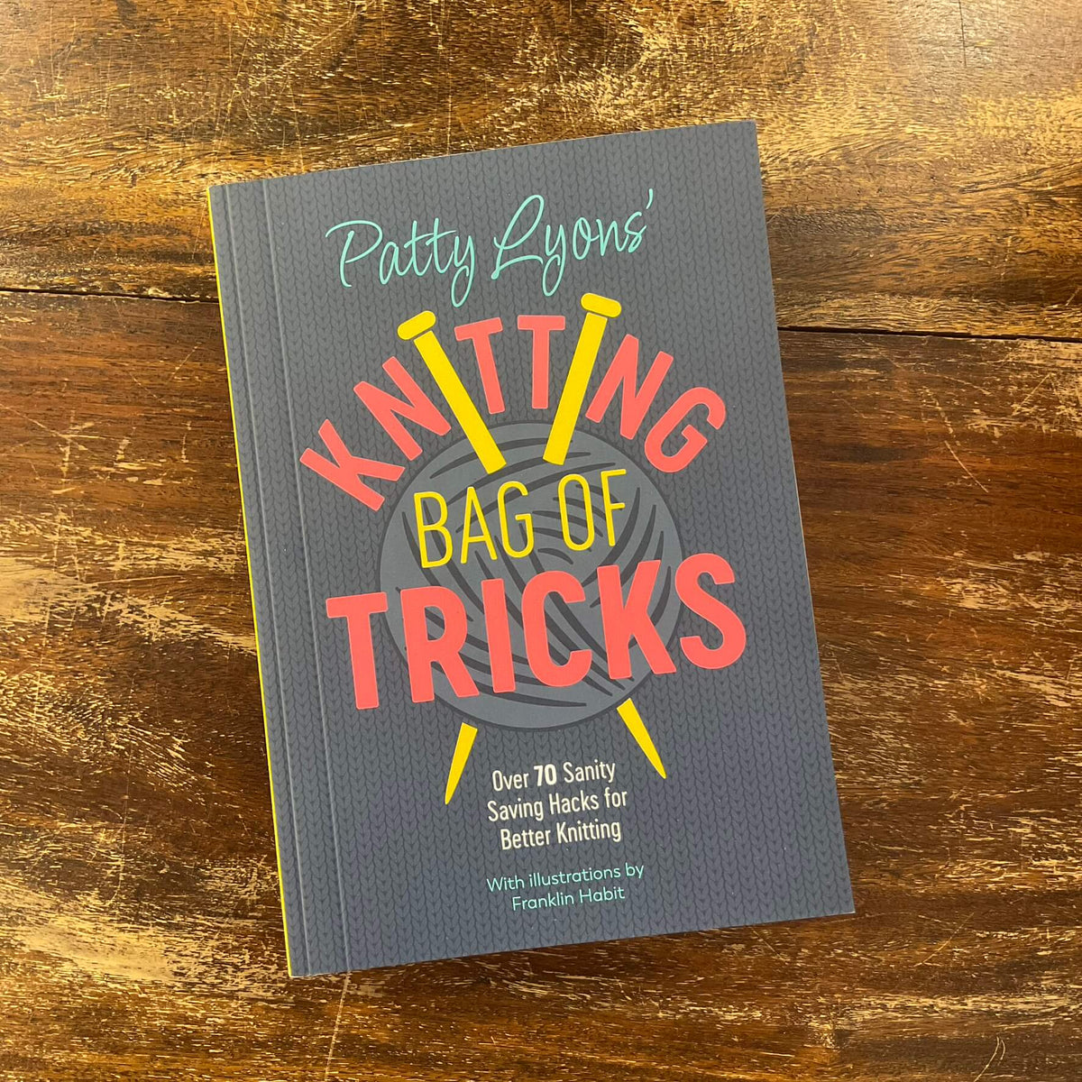 Patty Lyons' Knitting Bag of Tricks: Over 70 sanity saving hacks for better  knitting by Patty Lyons
